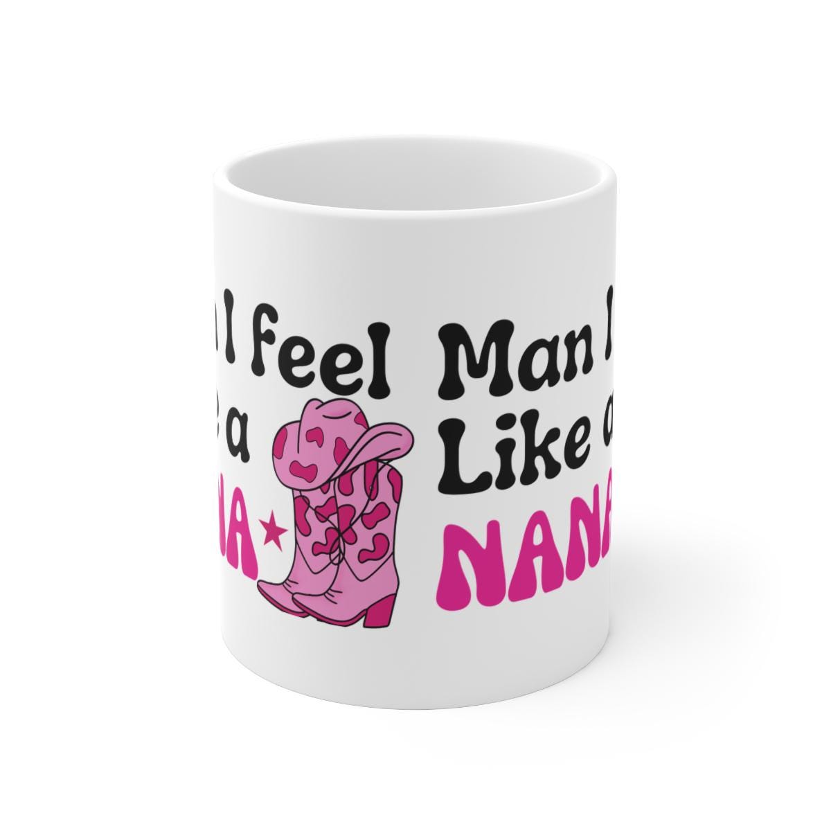 GRANDMA MUG Man I Feel Like a Nana Cowgirl Hat Boots Coffee Mug